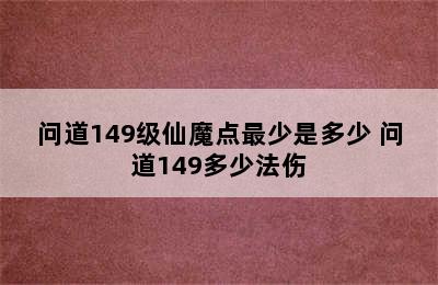 问道149级仙魔点最少是多少 问道149多少法伤